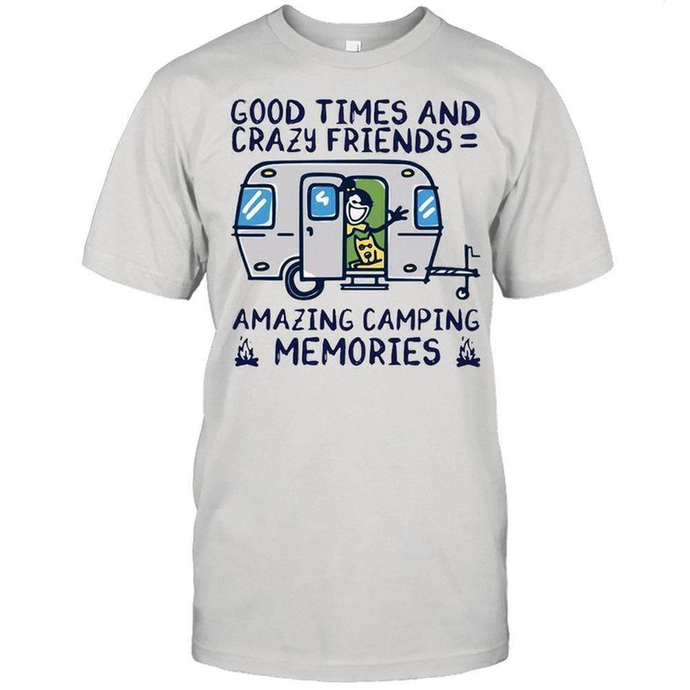 Good Times And Crazy Friends Amazing Camping Memories Shirt